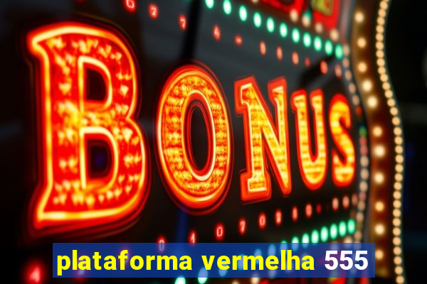 plataforma vermelha 555